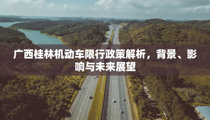 广西桂林机动车限行政策解析，背景、影响与未来展望