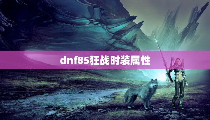 dnf85狂战时装属性
